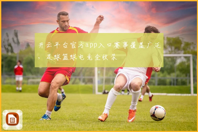 开云平台官方app入口赛事覆盖广泛，足球篮球电竞全收录