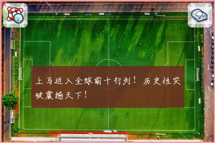 上马迈入全球前十行列！历史性突破震撼天下！